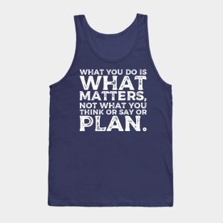 What you do is what matters, not what you think or say or plan, Inspirational words. Tank Top